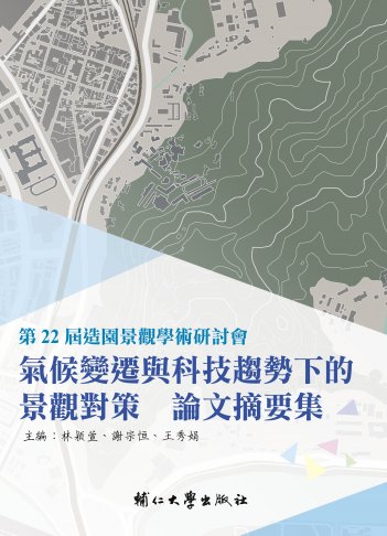 第22屆造園景觀學術研討會 氣候變遷與科技趨勢下的景觀對策 論文摘要集 1